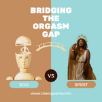 The Ego vs. Spirit - Bridging the Orgasm Gap