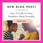 How To Talk To Your Daughter About Sexuality
