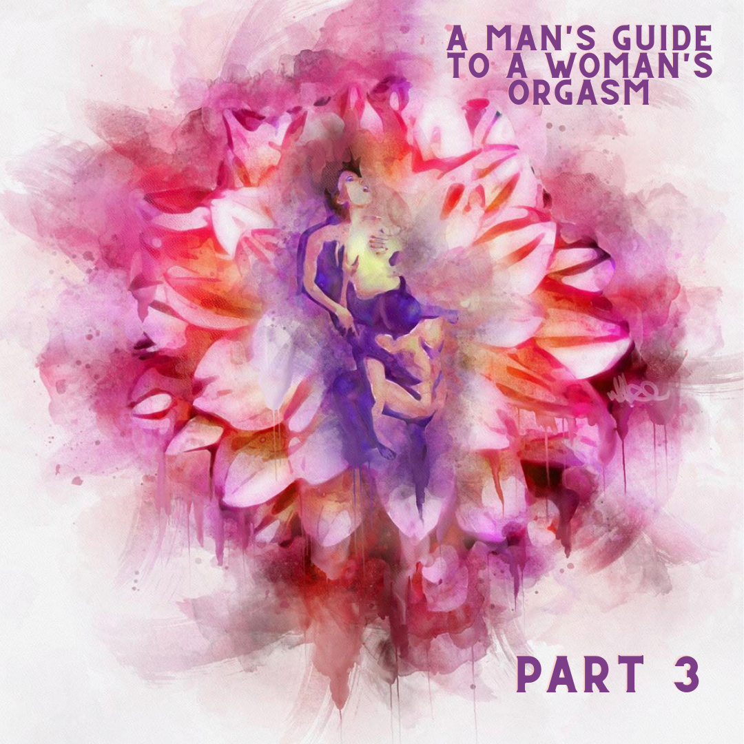 A Man's Guide to a Woman's Orgasm! Part 3